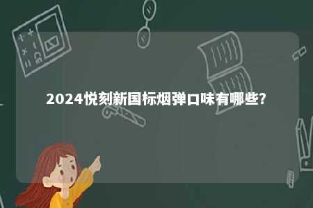 2024悦刻新国标烟弹口味有哪些？ 